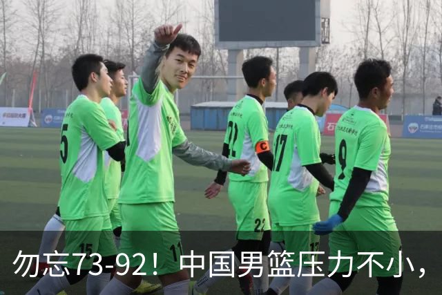 勿忘73-92！中国男篮压力不小，曾惨败日本，用好这3人，将成关键