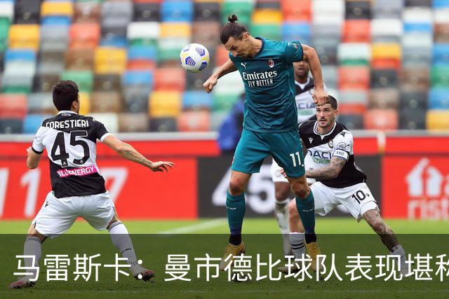 马雷斯卡：曼市德比球队表现堪称惊艳 不确定是否会上诉福登红牌